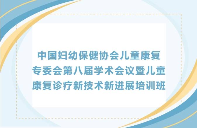中国妇幼保健协会儿童康复专委会第八届学术会议会议信息
